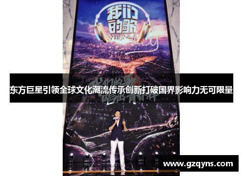 东方巨星引领全球文化潮流传承创新打破国界影响力无可限量
