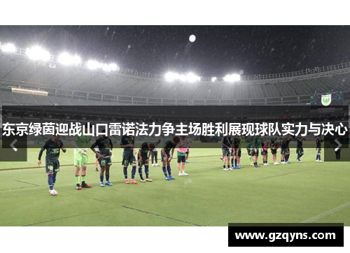 东京绿茵迎战山口雷诺法力争主场胜利展现球队实力与决心